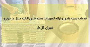 ارائه خدمات بسته بندی اثاثیه منزل در باربری شهران تهران گل بار
